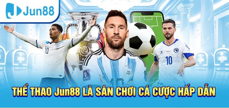 Chơi cá cược thể thao cực hấp dẫn tại nhà cái Jun88